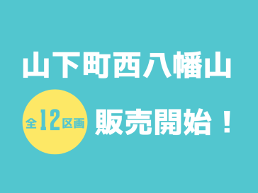 山下町西八幡山 土地情報解禁!